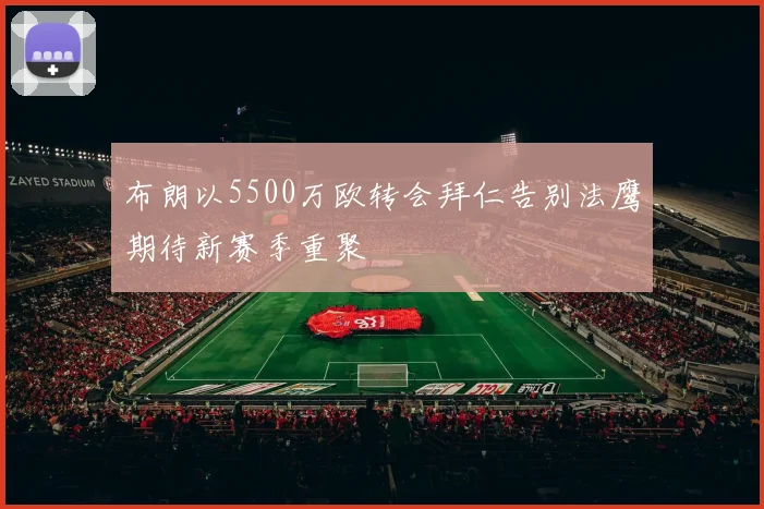 布朗以5500万欧转会拜仁告别法鹰期待新赛季重聚